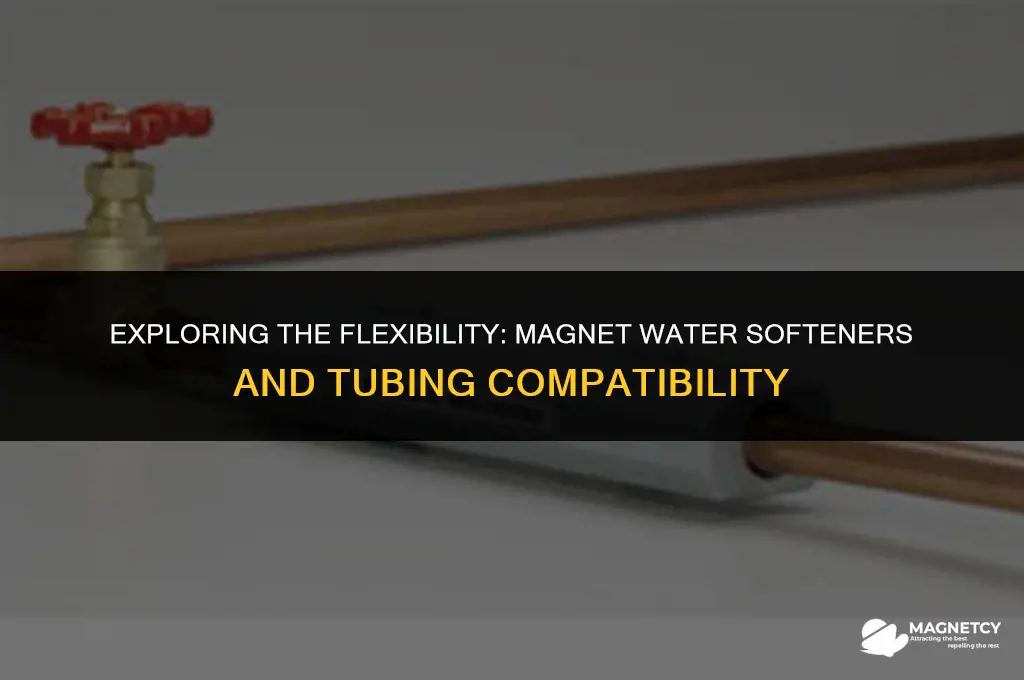 can you place magnet water softener on flexible tubing