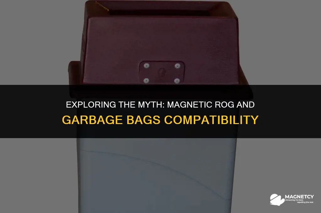 can you put garbage bags on magnetic rog