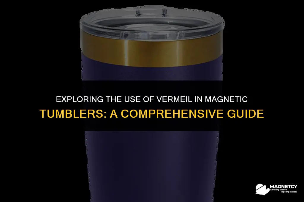 can you put vermeil in magnetic tumbler