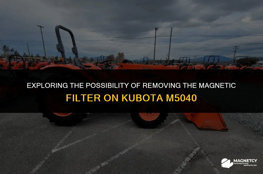 can you remove the magnetic filter on kubota m5040