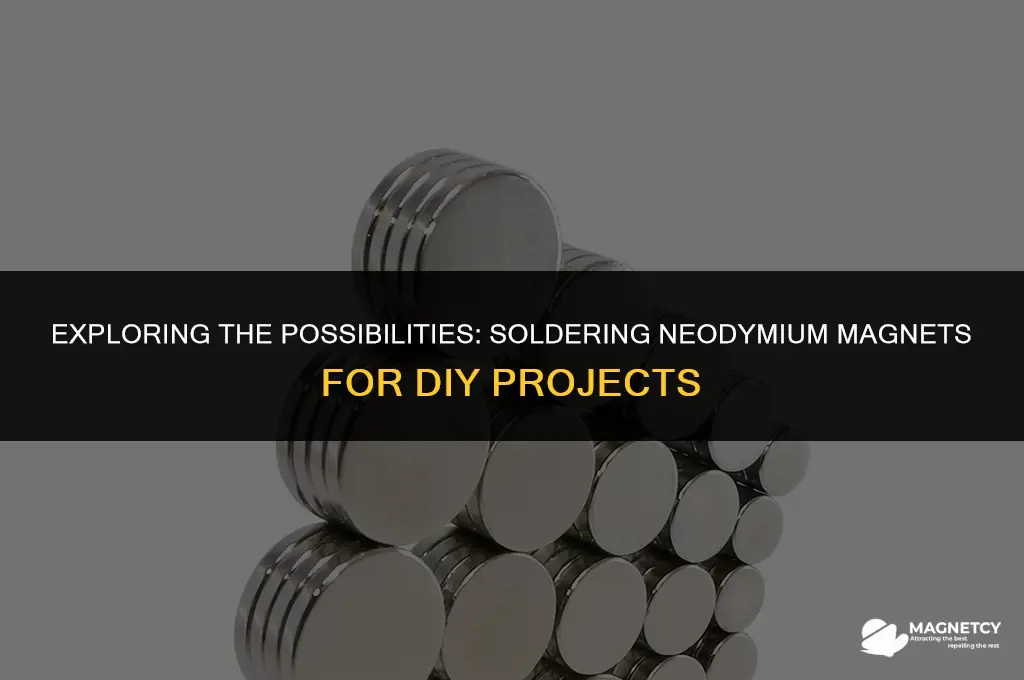 can you solder neodymium magnets