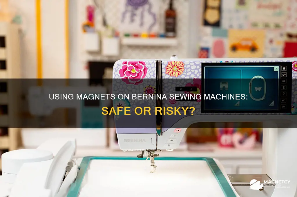 can you use a magnet on a bernina sewing machine