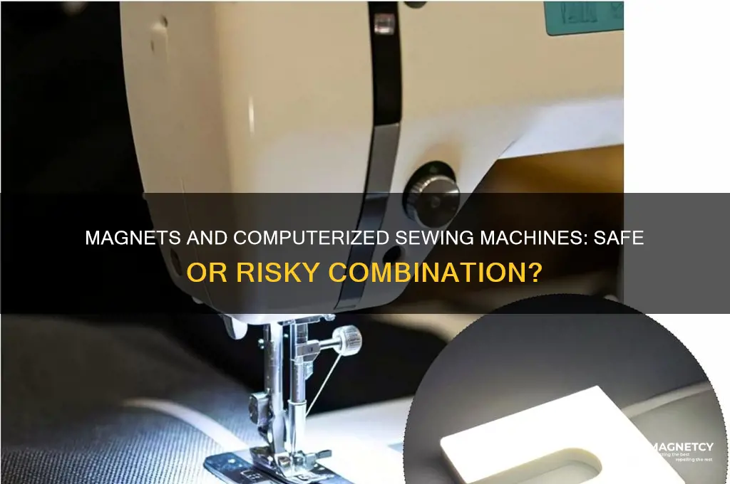 can you use a magnet on a computerized sewing machine