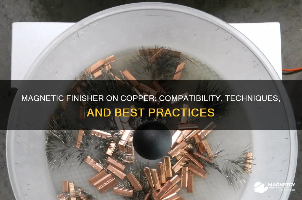 can you use a magnetic finisher on copper