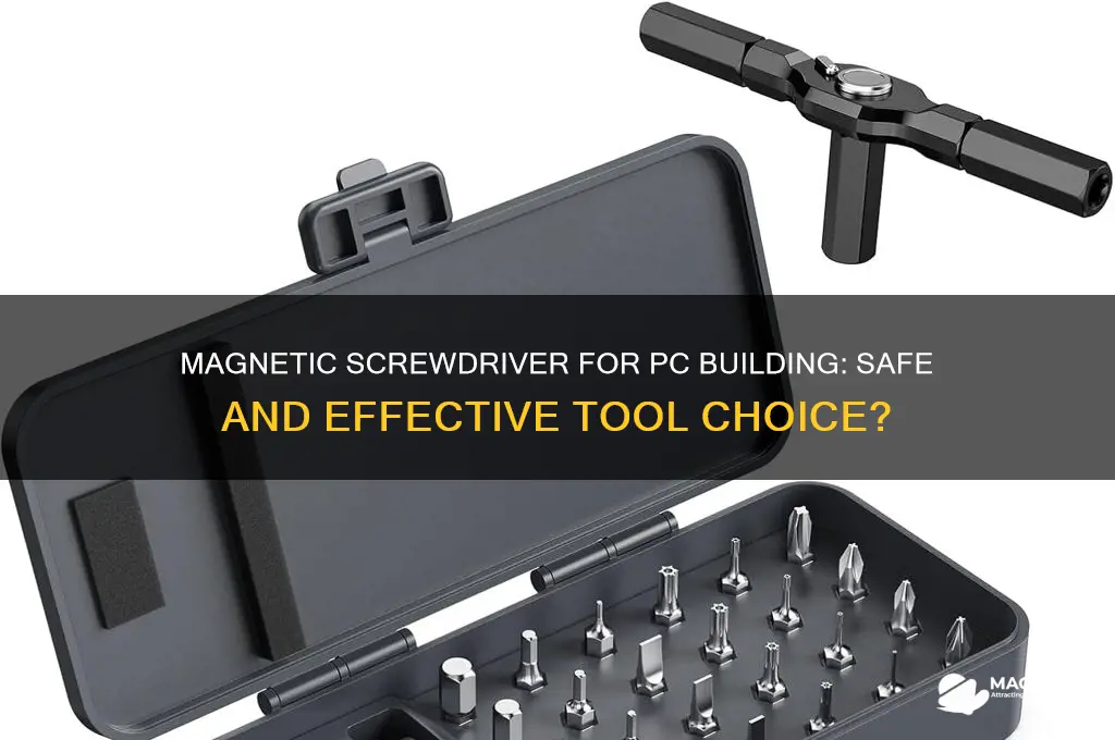 can you use a magnetic screwdriver for building a pc