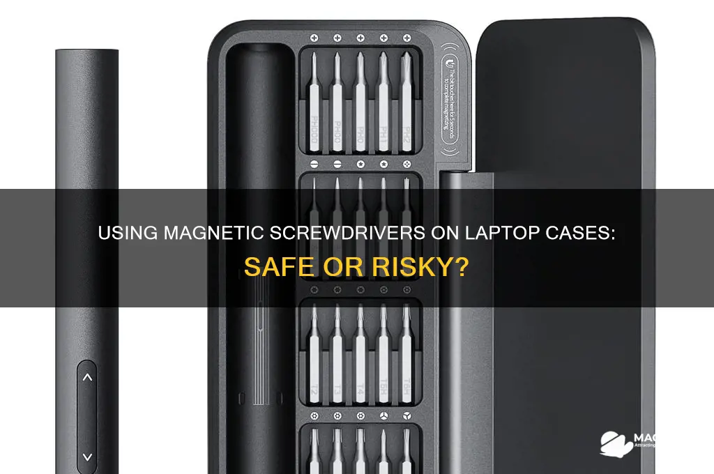 can you use a magnetic screwdriver on laptop case