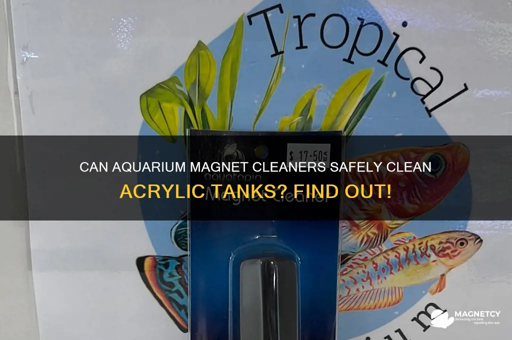 can you use aquarium magnet cleaner on acryllic