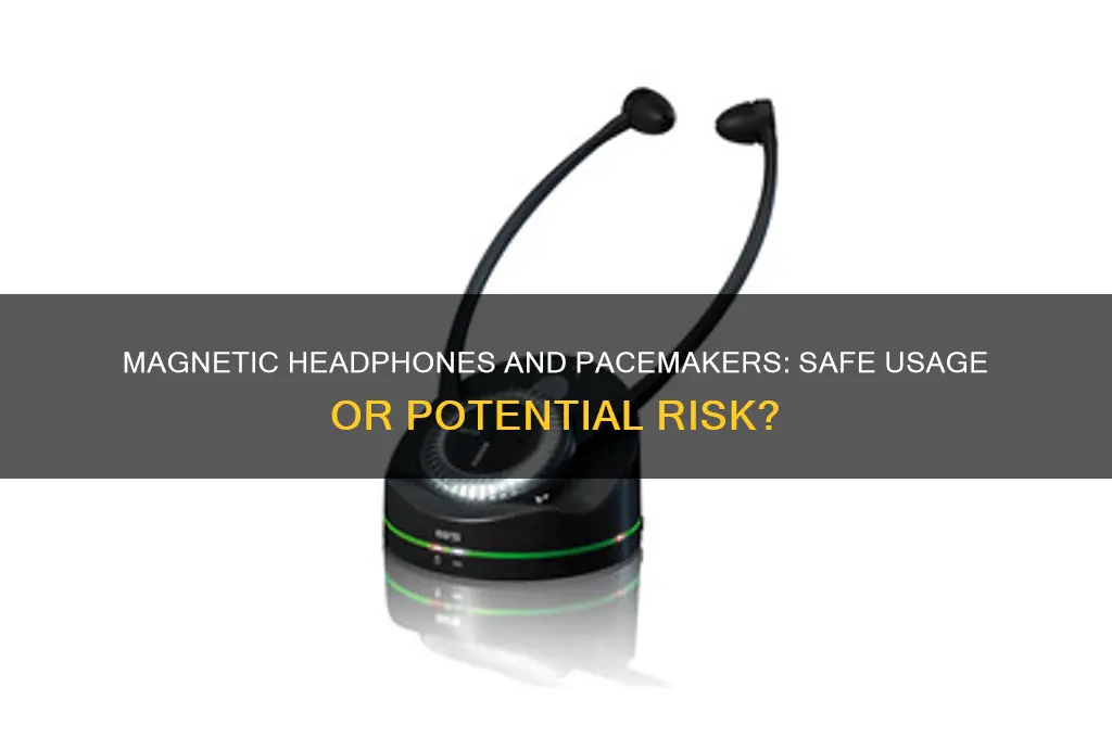 can you use magnetic headphones with a pacemaker