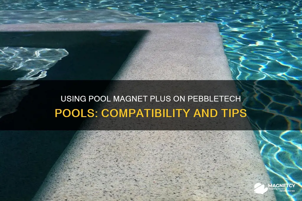 can you use pool magnet plus on pools with pebbletech