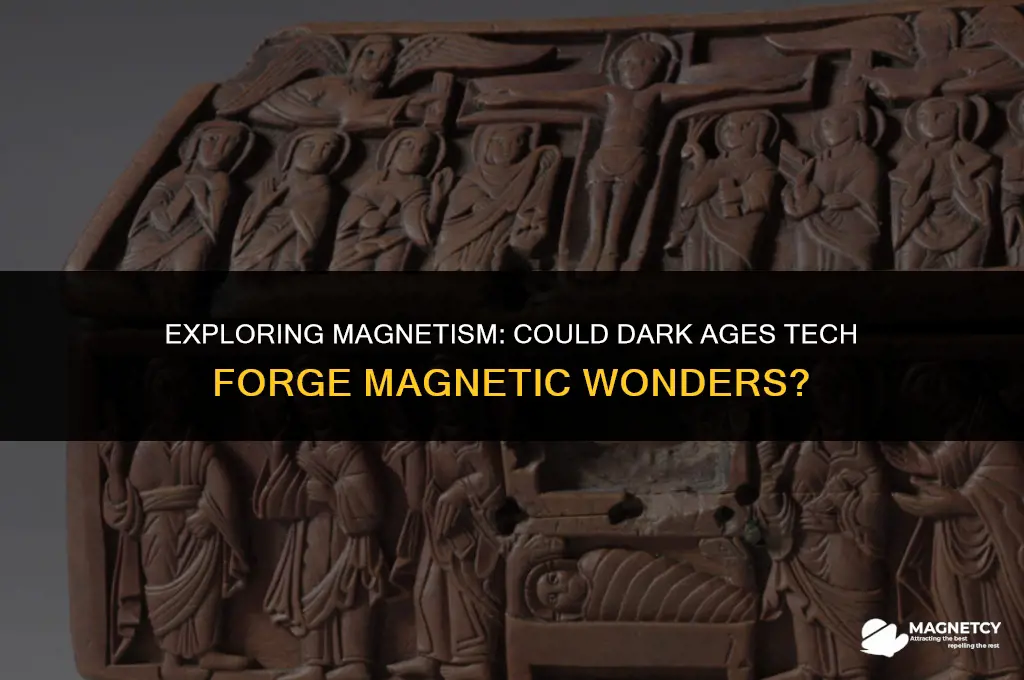 could they make magnets with dark ages technology