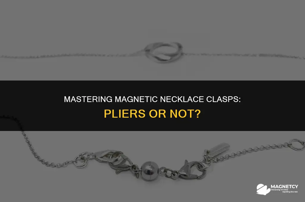do i need a pliers for magnetic necklace clasp
