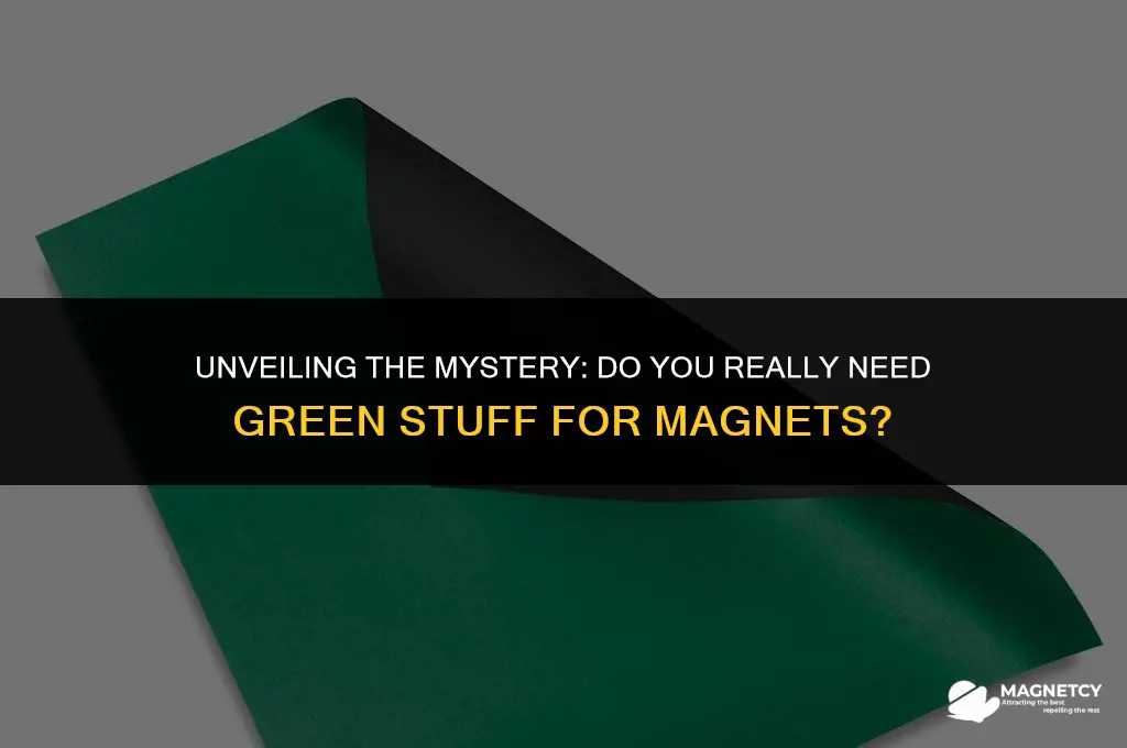 do i need green stuff for magnets