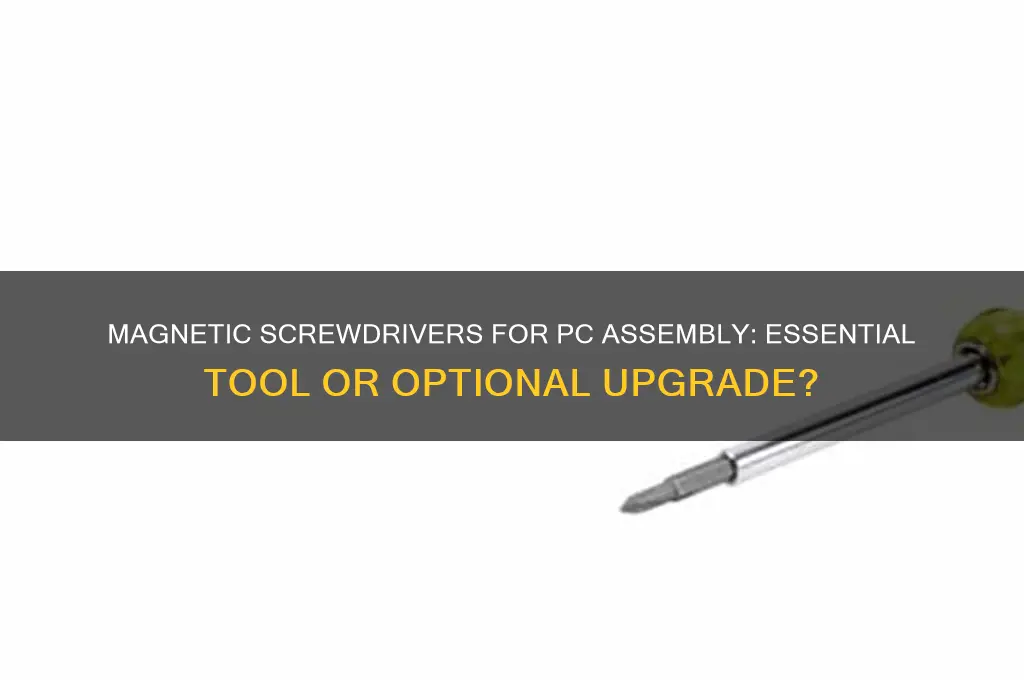 do i use magnetic screw drivers to assemble a computer