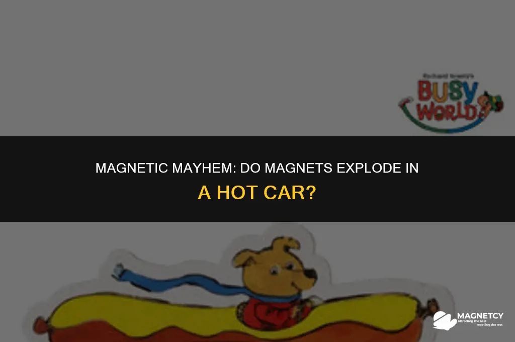 do magnets explode in a hot car