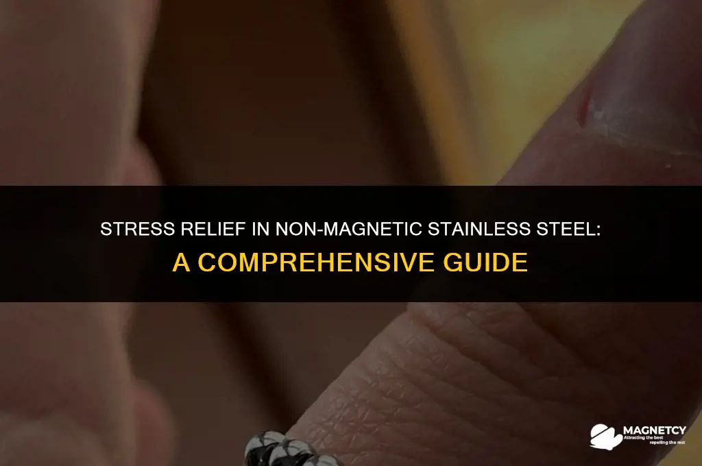 do non magnetic stainless steel require stress relief