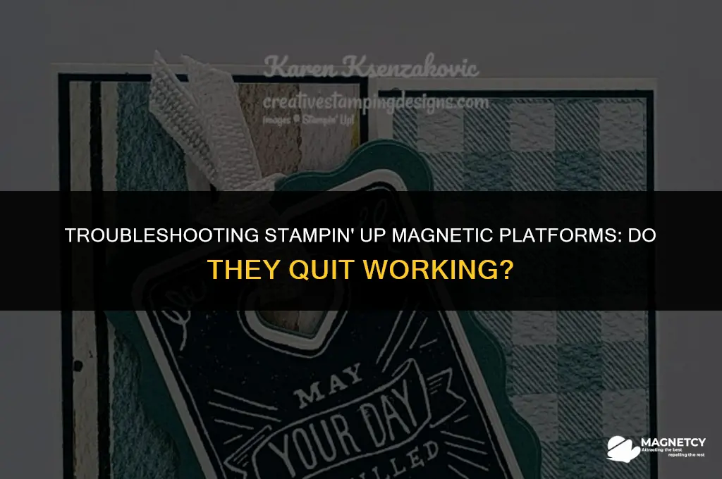 do the stampin up magnetic platforms quit working