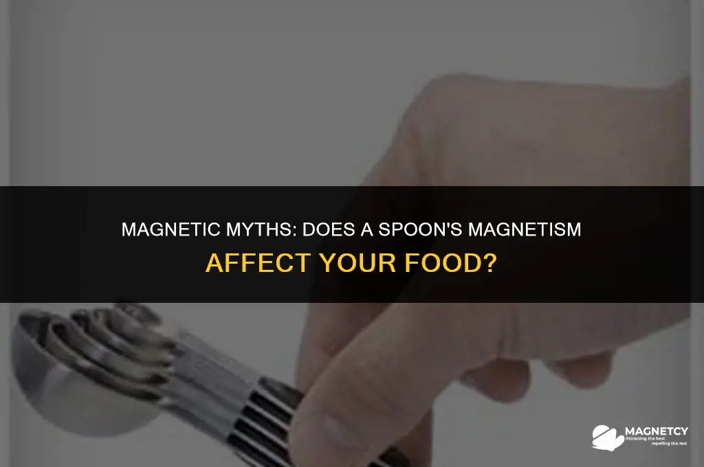 does putting magnet on a sppon make ur food bad