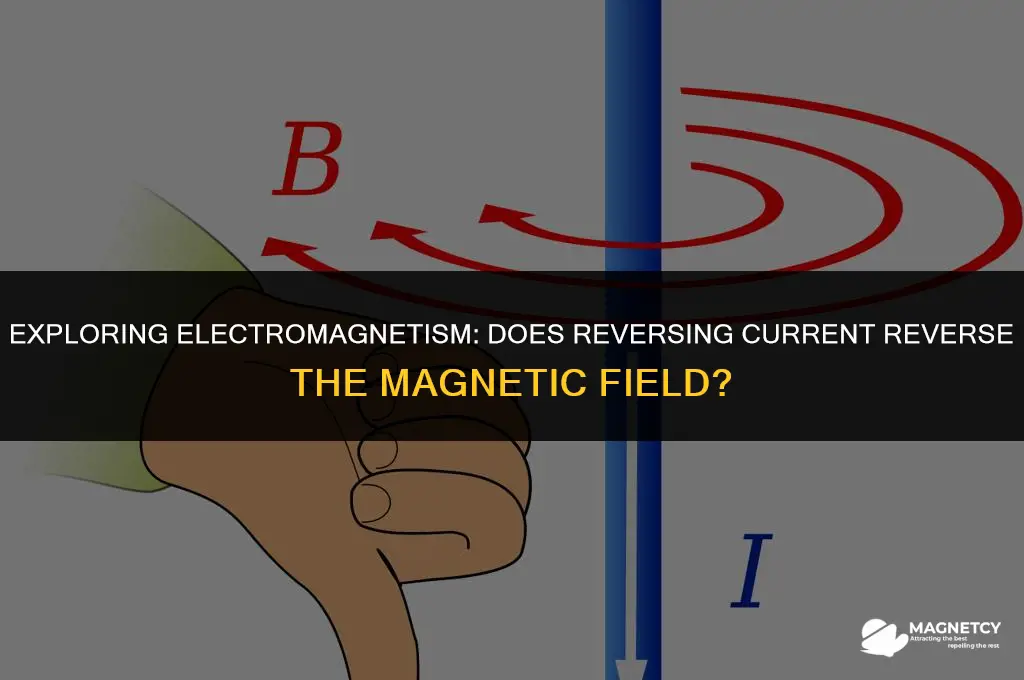 does reversing current of electromagnet reverse magnetic field