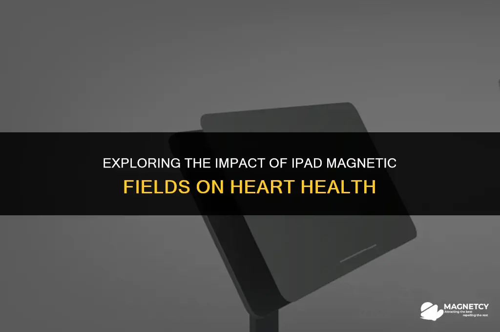 does the magnetic field of my ipad affect my heart