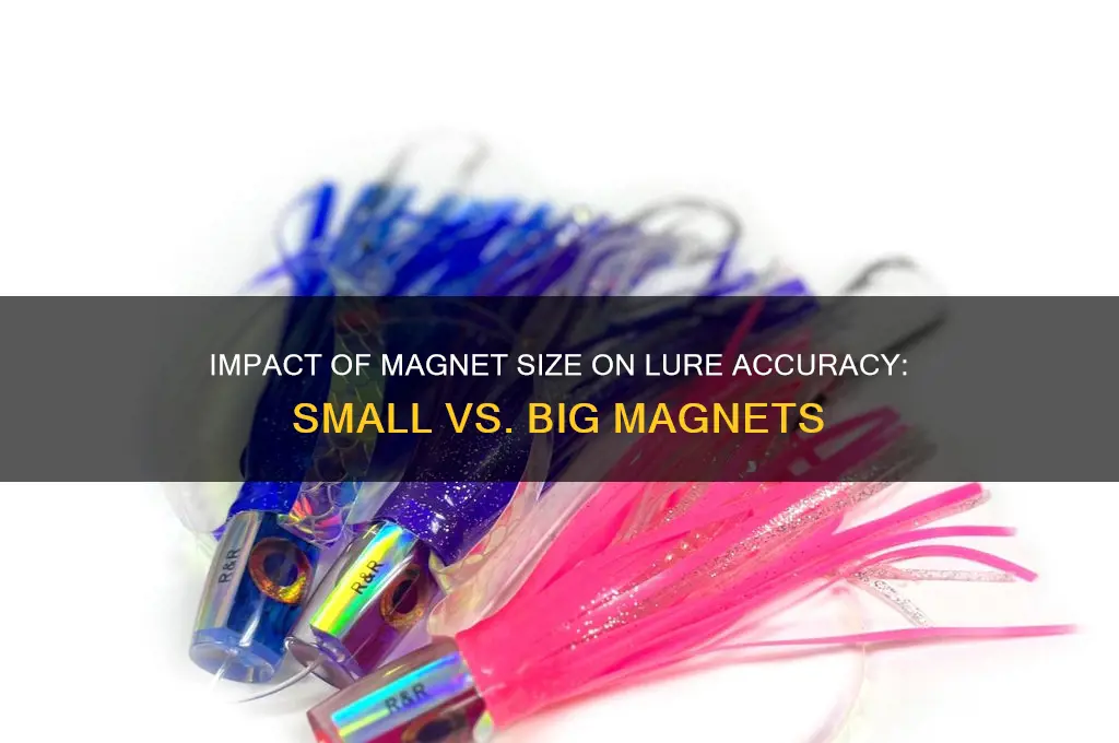 does using small magnet and big magnet decrease lure accuracty