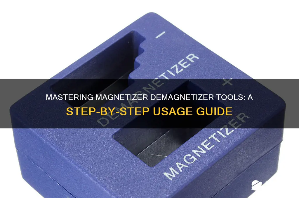 how do you use a magnetizer demagnetizer