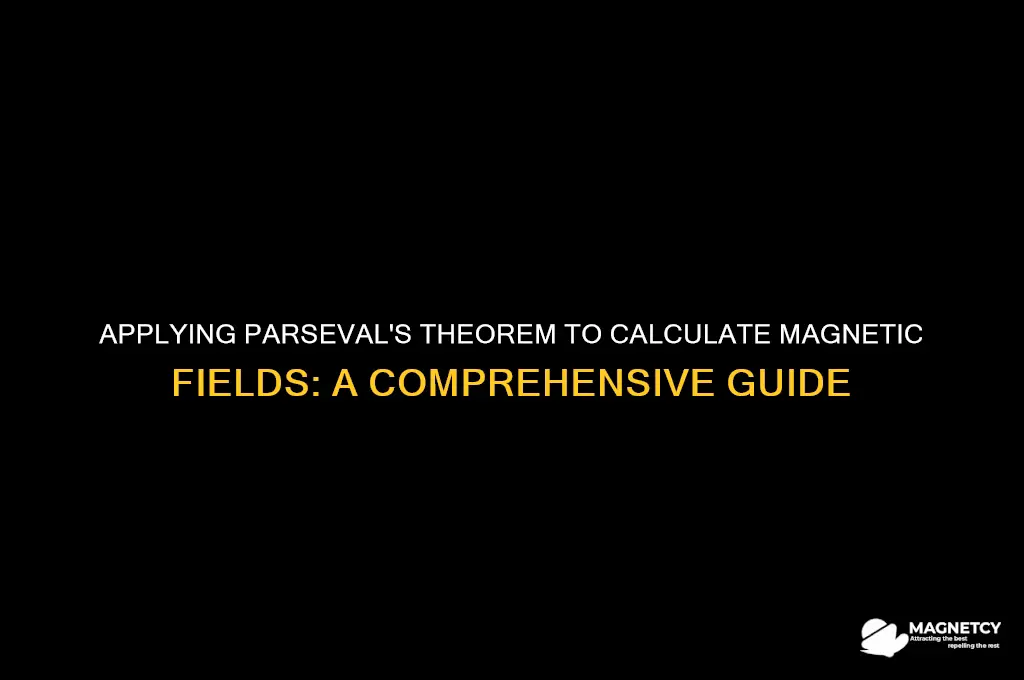 how to find the magnetic field using parseval theorem