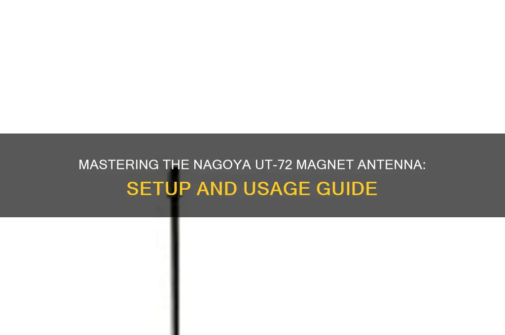 how to use a nagoya magnet antenna ut-72
