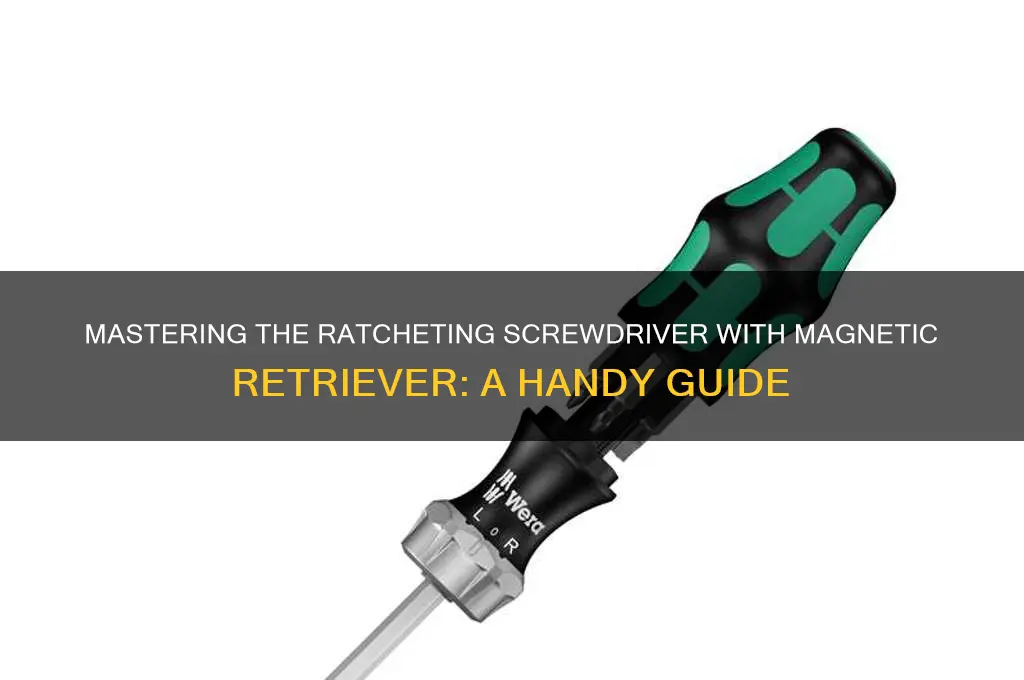 how to use a ratcheting screwdriver with magnetic retriever