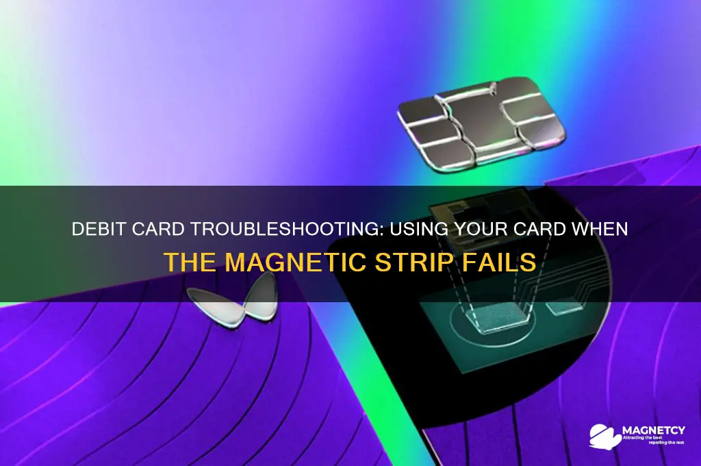 how to use debit card when magnetic strip not working