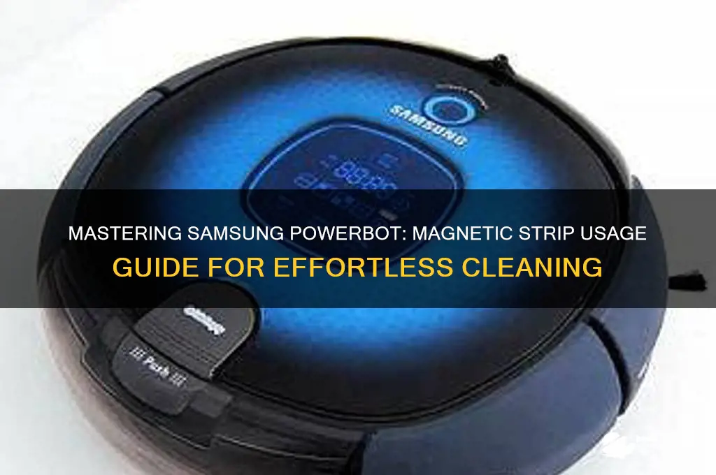 how to use samsung powerbot magnetic strip