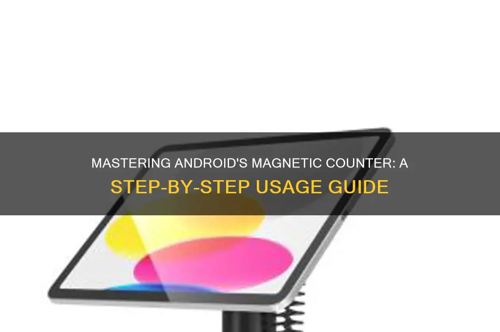 how to use the android magnetic counter