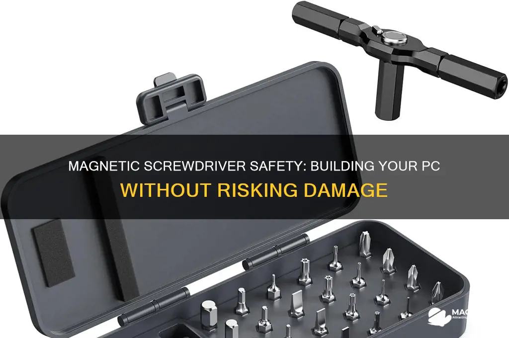 is it safe to use magnetic screwdriver to build computer