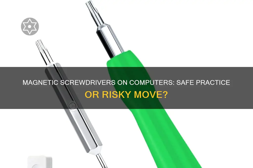is it safe to use magnetic svrew driver on computers