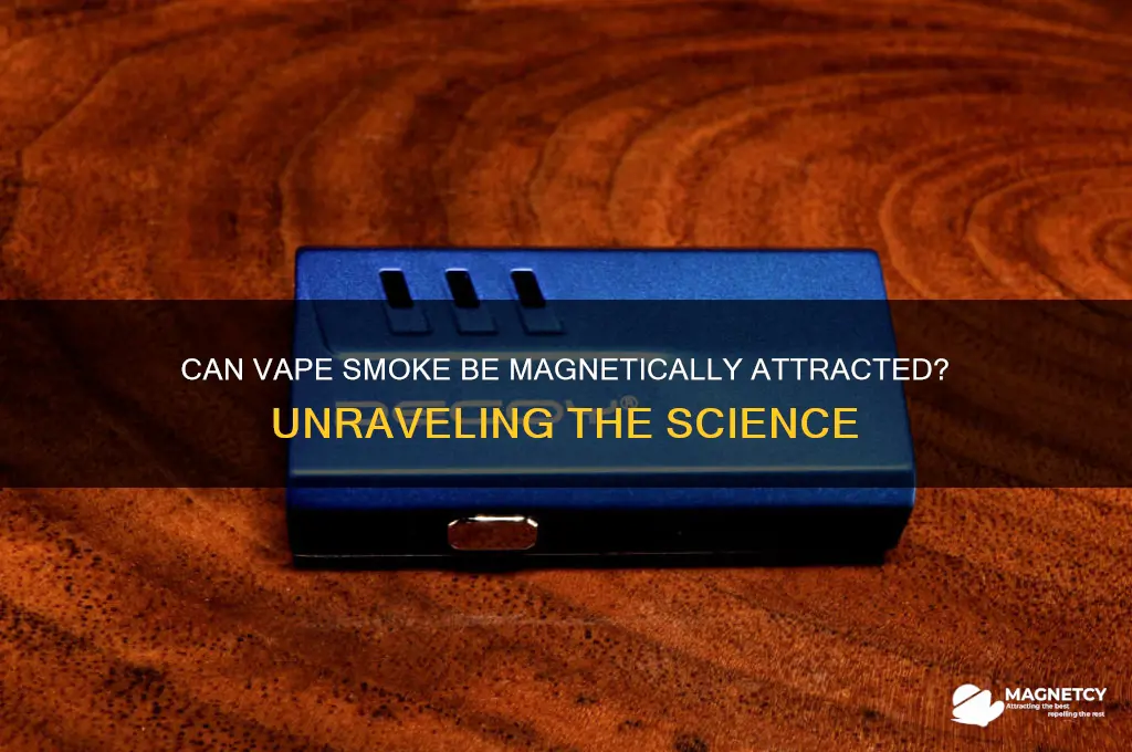 is vape smoke attracted to a magnet