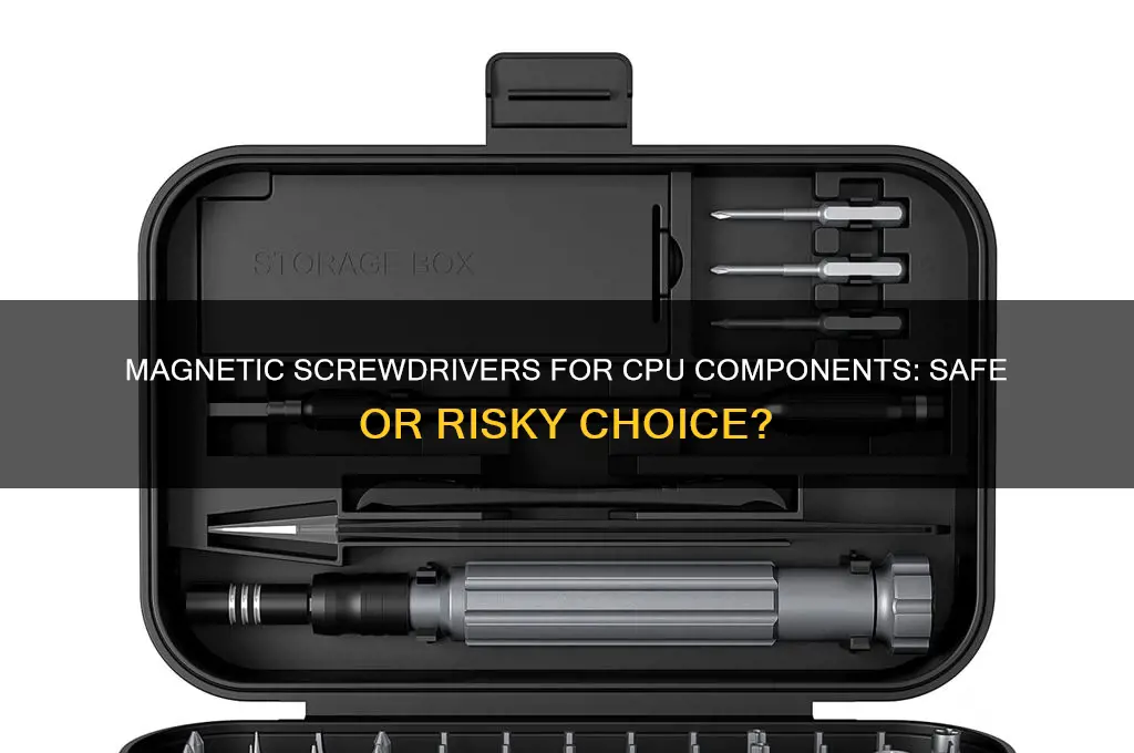 should you use a magnetic scewdriver for cpu componenents