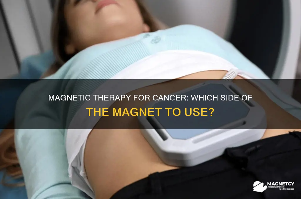 what side of magnet to use for cancer