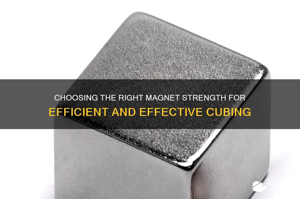 what stregnt magnet should i use for cubimg