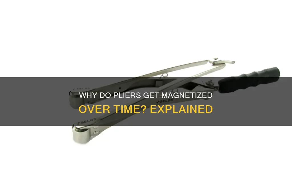 why do my pliers become magnetized with use