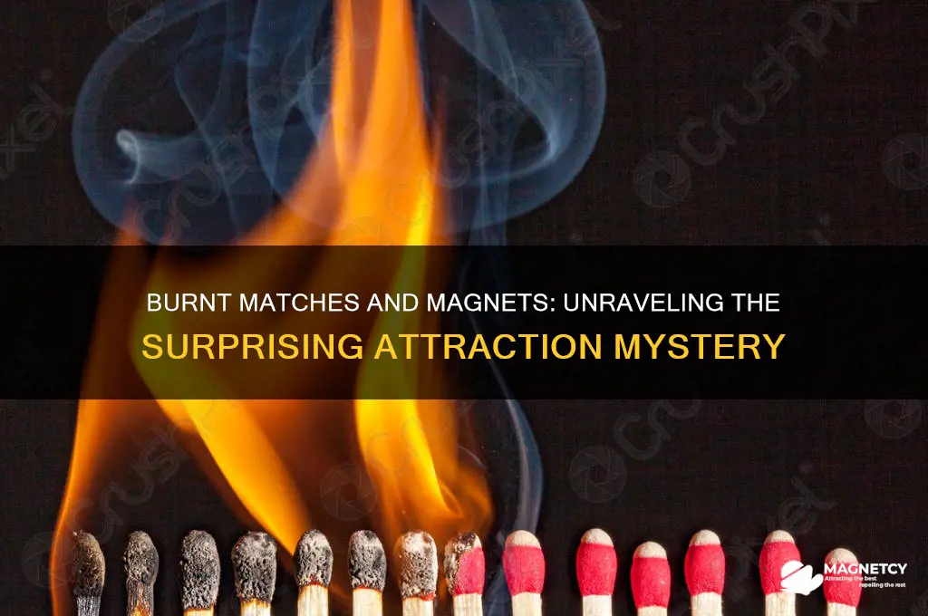 why does a magnet attract burnt matches