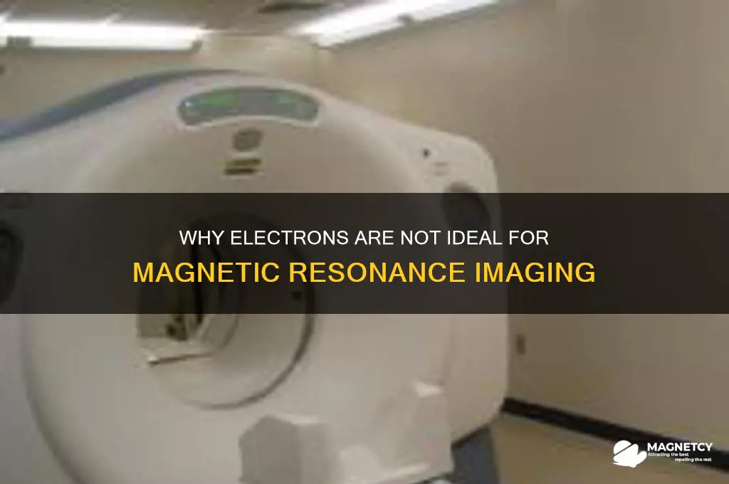 why not an electron is used in magnetic resonance imaging