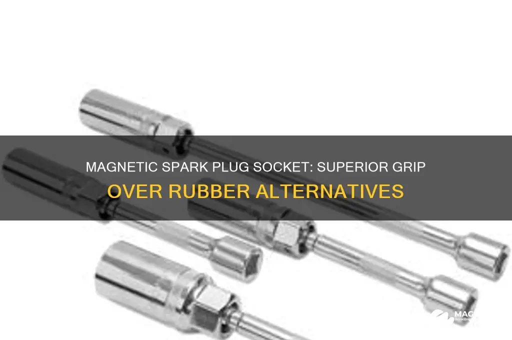 why use a magnetic spark plug socket instead of rubber